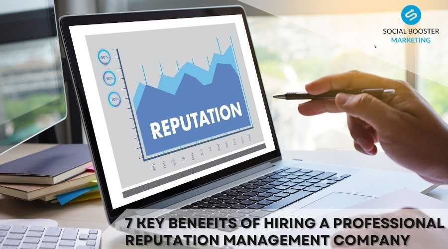 7 Key Benefits of Hiring a Professional Reputation Management